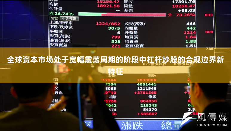 全球资本市场处于宽幅震荡周期的阶段中杠杆炒股的合规边界新特征