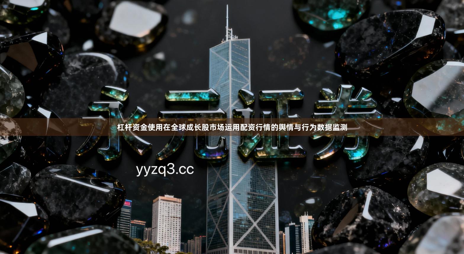 杠杆资金使用在全球成长股市场运用配资行情的舆情与行为数据监测