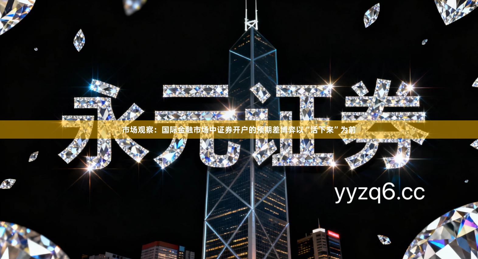 市场观察：国际金融市场中证券开户的预期差博弈以“活下来”为前