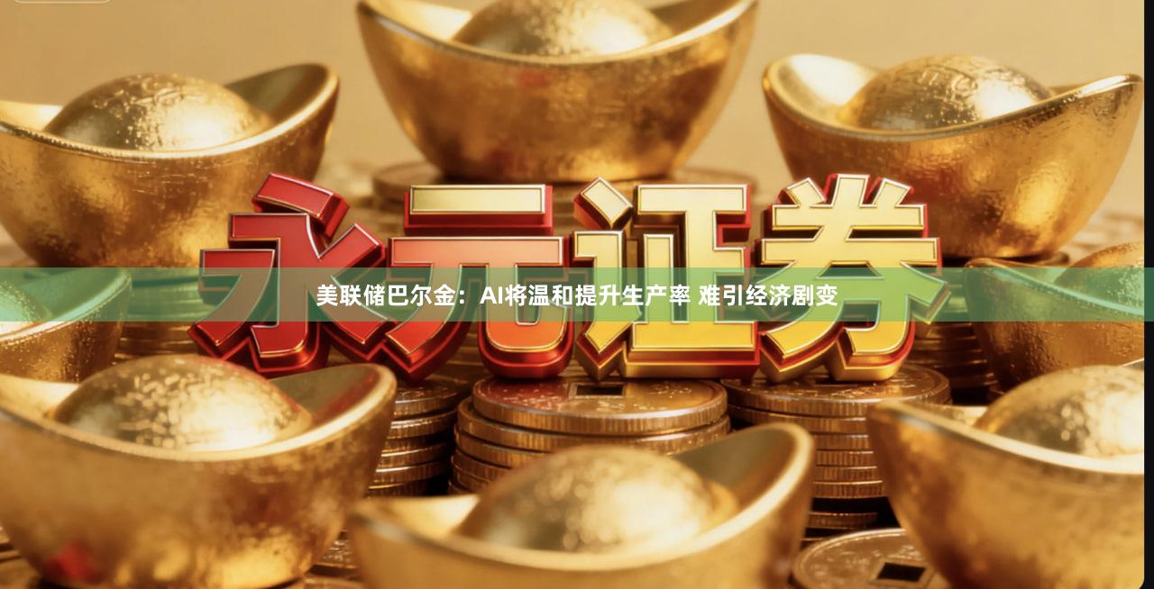 美联储巴尔金：AI将温和提升生产率 难引经济剧变
